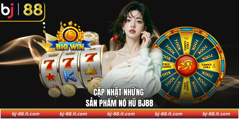 Cập nhật những sản phẩm nổ hũ BJ88
