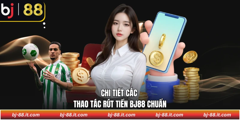 Chi tiết các thao tác rút tiền BJ88 chuẩn