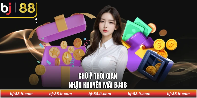 Chú ý thời gian nhận khuyến mãi BJ88