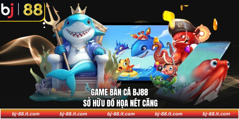 Game bắn cá BJ88 sở hữu đồ họa nét căng