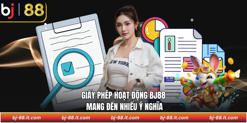 Giấy phép hoạt động BJ88 mang đến nhiều ý nghĩa