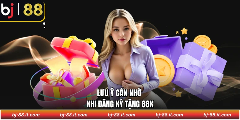 Lưu ý cần nhớ khi đăng ký tặng 88K