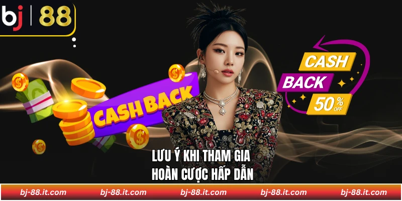 Lưu ý khi tham gia hoàn cược hấp dẫn
