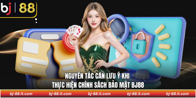 Nguyên tắc cần lưu ý khi thực hiện chính sách bảo mật BJ88