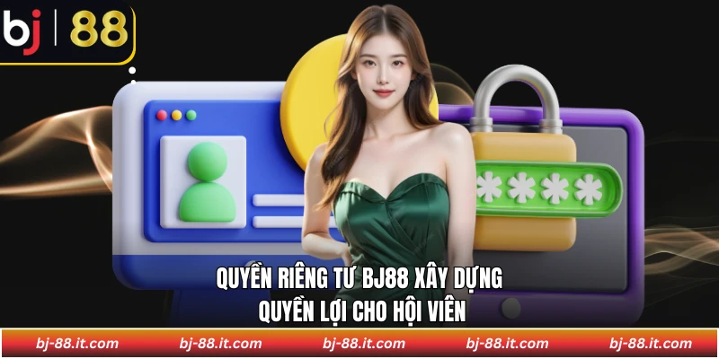 Quyền riêng tư BJ88 xây dựng quyền lợi cho hội viên