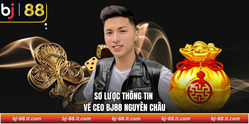 Sơ lược thông tin về CEO BJ88 Nguyễn Châu