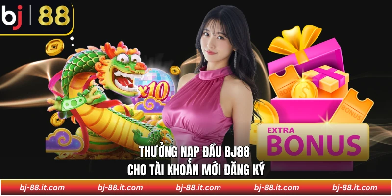 Thưởng nạp đầu BJ88 cho tài khoản mới đăng ký