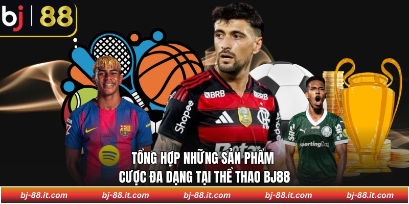 Tổng hợp những sản phẩm cược đa dạng tại Thể Thao BJ88